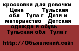 кроссовки для девочки › Цена ­ 650 - Тульская обл., Тула г. Дети и материнство » Детская одежда и обувь   . Тульская обл.,Тула г.